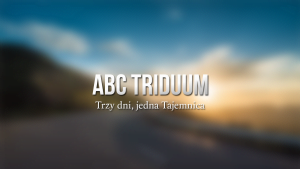 ABC Triduum - Trzy dni, jedna Tajemnica